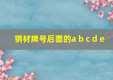 钢材牌号后面的a b c d e